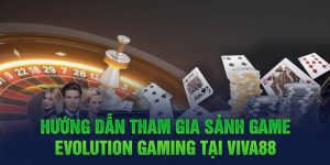 Hướng dẫn tham gia sảnh game Evolution Gaming tại Viva88 