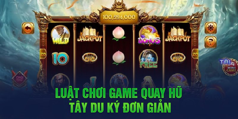 Luật chơi game quay hũ Tây Du Ký đơn giản