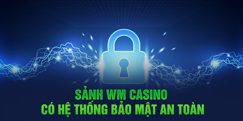 Sảnh WM Casino có hệ thống bảo mật an toàn