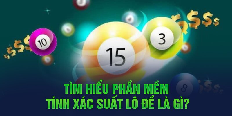 Tìm hiểu phần mềm tính xác suất lô đề là gì?