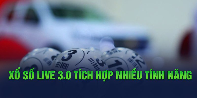 Xổ số Live 3.0 tích hợp nhiều tính năng