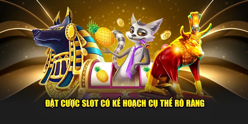 Đặt cược slot có kế hoạch cụ thể rõ ràng 