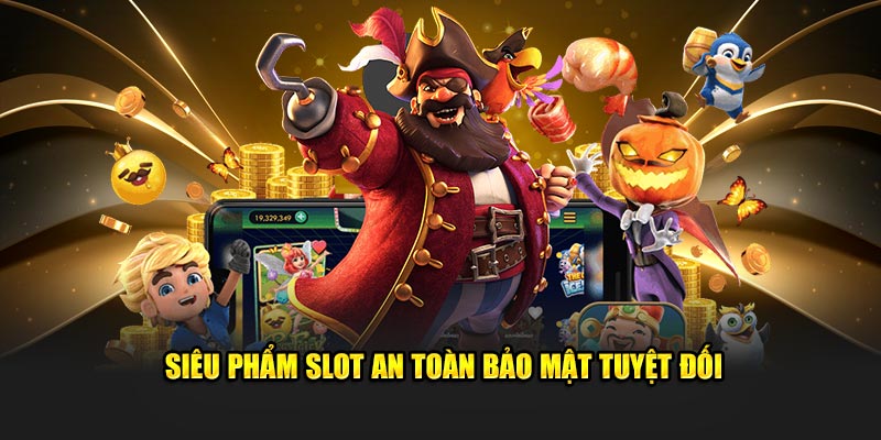 Siêu phẩm slot an toàn bảo mật tuyệt đối 