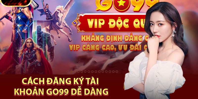 Hướng dẫn Go99 đăng ký tài khoản rất đơn giản