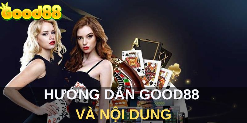 Hướng dẫn Good88 và nội dung